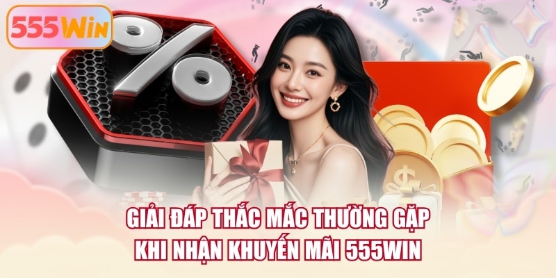 Giải đáp thắc mắc thường gặp khi nhận khuyến mãi 555WIN