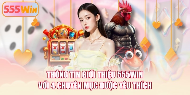 Thông tin giới thiệu 555WIN với 4 chuyên mục được yêu thích